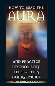 How to Read the Aura and Practice Psychometry, Telepathy, and Clairvoyance by W. E. Butler, 9780892817054