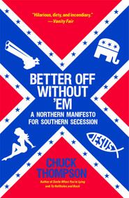 Better Off Without 'Em (A Northern Manifesto for Southern Secession) by Chuck Thompson, 9781451616668