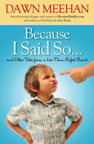 Because I Said So (And Other Tales from a Less-Than-Perfect Parent) by Dawn Meehan, 9781439191767