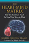 The Heart-Mind Matrix (How the Heart Can Teach the Mind New Ways to Think) by Joseph Chilton Pearce, Robert Sardello, 9781594774881