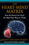 The Heart-Mind Matrix (How the Heart Can Teach the Mind New Ways to Think) by Joseph Chilton Pearce, Robert Sardello, 9781594774881