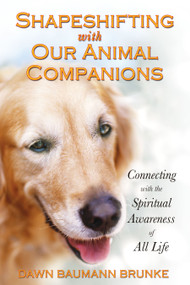 Shapeshifting with Our Animal Companions (Connecting with the Spiritual Awareness of All Life) by Dawn Baumann Brunke, 9781591430834