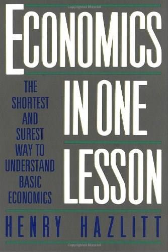 Economics in One Lesson (The Shortest and Surest Way to Understand Basic Economics) by Henry Hazlitt, 9780517548233