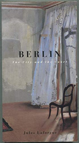 Berlin: The City and the Court by Jules Laforgue, William Jay Smith, 9781885983022