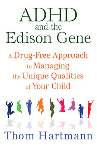 ADHD and the Edison Gene (A Drug-Free Approach to Managing the Unique Qualities of Your Child) by Thom Hartmann, 9781620555064