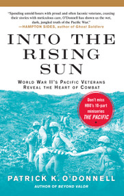 Into the Rising Sun (World War II's Pacific Veterans Reveal the Heart of Combat) by Patrick K. O'Donnell, 9781439192580