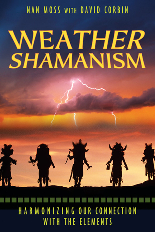 Weather Shamanism (Harmonizing Our Connection with the Elements) by Nan Moss, David Corbin, 9781591430742