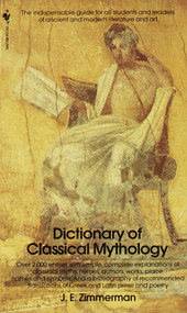 The Dictionary of Classical Mythology (The Indispensable Guide for All Students and Readers of Ancient and Modern Literature and Art) by John Edward Zimmerman, 9780553257762