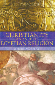 Christianity: An Ancient Egyptian Religion by Ahmed Osman, 9781591430469