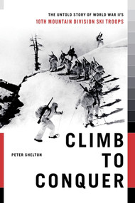 Climb to Conquer (The Untold Story of WWII's 10th Mountain Division) by Peter Shelton, 9781451655100