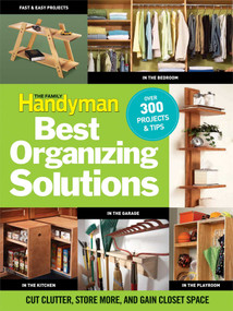 The Family Handyman's Best Organizing Solutions (Cut Clutter, Store More, and Gain Acres of Closet Space) by Family Handyman, 9781606521700