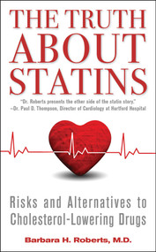 The Truth About Statins (Risks and Alternatives to Cholesterol-Lowering Drugs) by Barbara H. Roberts, 9781451656398