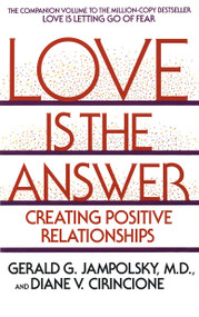 Love Is the Answer (Creating Positive Relationships) by Gerald G. Jampolsky, MD, Diane V. Cirincione, 9780553352689