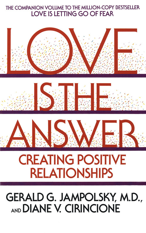 Love Is the Answer (Creating Positive Relationships) by Gerald G. Jampolsky, MD, Diane V. Cirincione, 9780553352689