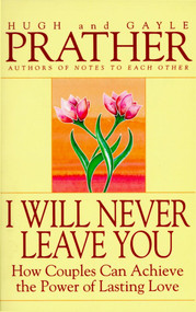 I Will Never Leave You (How Couples Can Achieve The Power Of Lasting Love) by Hugh Prather, Gayle Prather, 9780553375312