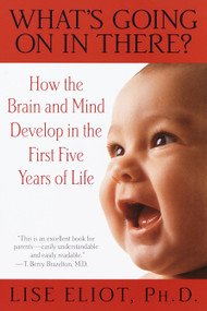 What's Going on in There? (How the Brain and Mind Develop in the First Five Years of Life) by Lise Eliot, 9780553378252