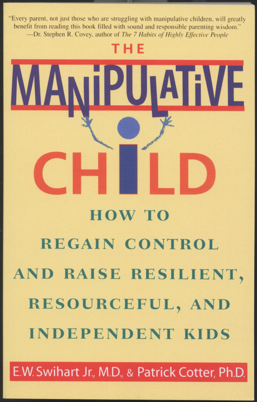 The Manipulative Child (How to Regain Control and Raise Resilient, Resourceful, and Independent Kids) by Ernest W. Swihart, Jr., Patrick Cotter, 9780553379495
