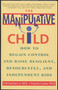 The Manipulative Child (How to Regain Control and Raise Resilient, Resourceful, and Independent Kids) by Ernest W. Swihart, Jr., Patrick Cotter, 9780553379495