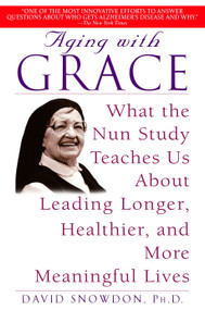 Aging with Grace (What the Nun Study Teaches Us About Leading Longer, Healthier, and More Meaningful Lives) by David Snowdon, 9780553380927