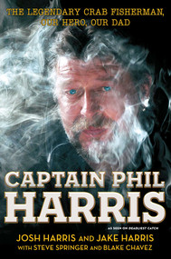 Captain Phil Harris (The Legendary Crab Fisherman, Our Hero, Our Dad) by Josh Harris, Jake Harris, Blake Chavez, Steve Springer, 9781451666069