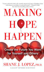 Making Hope Happen (Create the Future You Want for Yourself and Others) by Shane J. Lopez, 9781451666236