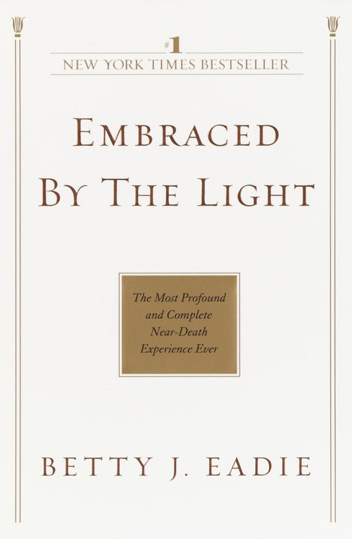 Embraced by the Light (The Most Profound and Complete Near-Death Experience Ever) by Betty J. Eadie, 9780553382150