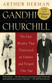 Gandhi & Churchill (The Epic Rivalry that Destroyed an Empire and Forged Our Age) by Arthur Herman, 9780553383768