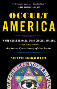 Occult America (White House Seances, Ouija Circles, Masons, and the Secret Mystic History of OurNation) by Mitch Horowitz, 9780553385151
