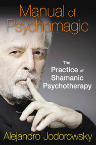Manual of Psychomagic (The Practice of Shamanic Psychotherapy) by Alejandro Jodorowsky, 9781620551073