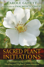 Sacred Plant Initiations (Communicating with Plants for Healing and Higher Consciousness) by Carole Guyett, Pam Montgomery, 9781591432135