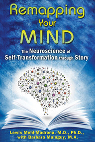 Remapping Your Mind (The Neuroscience of Self-Transformation through Story) by Lewis Mehl-Madrona, Barbara Mainguy, 9781591432098