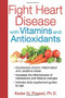 Fight Heart Disease with Vitamins and Antioxidants by Kedar N. Prasad, 9781620552964