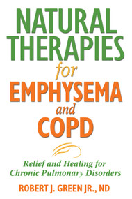 Natural Therapies for Emphysema and COPD (Relief and Healing for Chronic Pulmonary Disorders) by Robert J. Green, 9781594771637