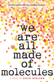 We Are All Made of Molecules by Susin Nielsen, 9780553496895