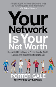 Your Network Is Your Net Worth (Unlock the Hidden Power of Connections for Wealth, Success, and Happiness in the Digital Age) by Porter Gale, Guy Kawasaki, 9781451688757