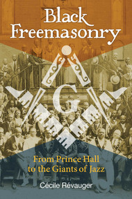 Black Freemasonry (From Prince Hall to the Giants of Jazz) by Cécile Révauger, 9781620554876