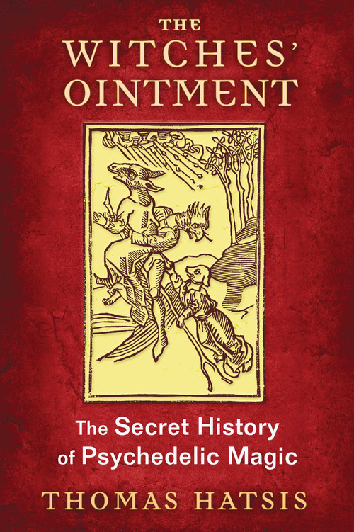The Witches' Ointment (The Secret History of Psychedelic Magic) by Thomas Hatsis, 9781620554739