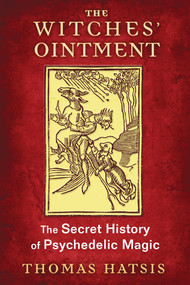 The Witches' Ointment (The Secret History of Psychedelic Magic) by Thomas Hatsis, 9781620554739