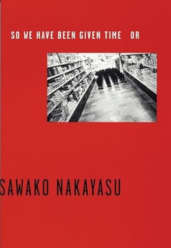 So We Have Been Given Time Or by Sawako Nakayasu, 9780974635309