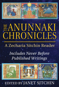 The Anunnaki Chronicles (A Zecharia Sitchin Reader) by Zecharia Sitchin, Janet Sitchin, 9781591432296