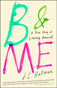 B & Me (A True Story of Literary Arousal) - 9781451682014 by J.C. Hallman, 9781451682014
