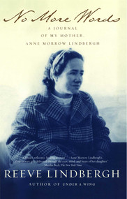 No More Words (A Journal of My Mother, Anne Morrow Lindbergh) by Reeve Lindbergh, 9780743203142