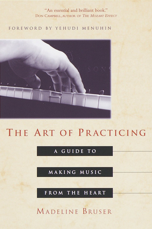 The Art of Practicing (A Guide to Making Music from the Heart) by Madeline Bruser, Yehudi Menuhin, 9780609801772