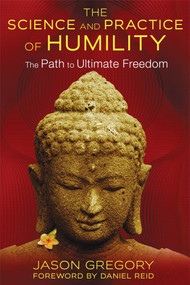 The Science and Practice of Humility (The Path to Ultimate Freedom) by Jason Gregory, Daniel Reid, 9781620553633