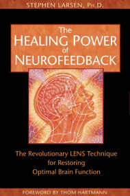 The Healing Power of Neurofeedback (The Revolutionary LENS Technique for Restoring Optimal Brain Function) by Stephen Larsen, Thom Hartmann, 9781594770845