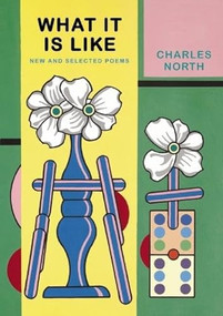 What It Is Like (New and Selected Poems) by Charles North, 9781933527482