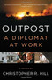 Outpost (A Diplomat at Work) by Christopher R. Hill, 9781451685930