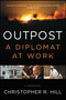 Outpost (A Diplomat at Work) by Christopher R. Hill, 9781451685930