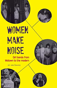 Women Make Noise (Girl Bands from the Motown to the Modern) by Julia  Downes, 9780956632913