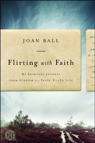 Flirting with Faith (My Spiritual Journey from Atheism to a Faith-Filled Life) by Joan Ball, 9781439149874